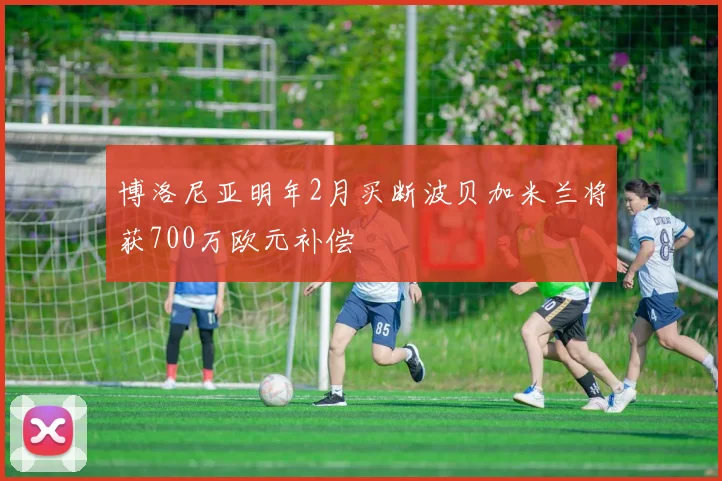 博洛尼亚明年2月买断波贝加米兰将获700万欧元补偿